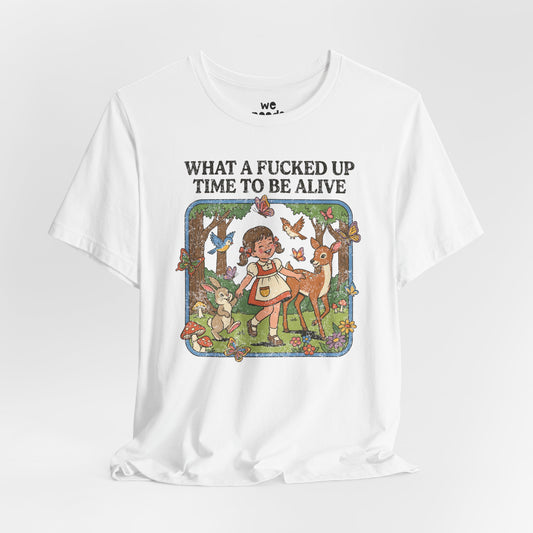 What A F*cked Up Time To Be Alive Tee